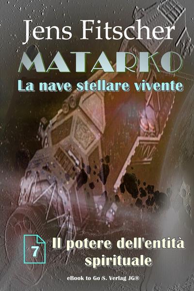 Jens Fitscher - MATARKO La nave stellare vivente Vol. 7. Il potere dell’entità spirituale (2026)