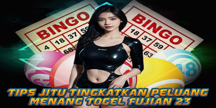 Tips Jitu Tingkatkan Peluang Menang Togel Fujian 23