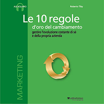 Roberto Tiby - Le 10 regole d'oro del cambiamento꞉ Gestire l'evoluzione costante di sé e della propria azienda (2012) (mp3 - 128 kbps)