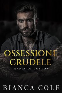Bianca Cole - Mafia di Boston Vol. 1. Ossessione Crudele (2024)