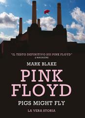 Mark Blake – Pink Floyd. Pigs might fly: la vera storia (2026)