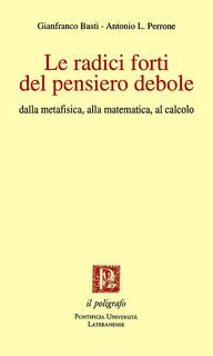 Gianfranco Basti, Antonio L. Perrone - Le radici forti del pensiero debole. Dalla metafisica, alla matematica, al calcolo (1996)