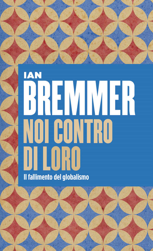 Ian Bremmer - Noi contro loro. Il fallimento del globalismo (2018)