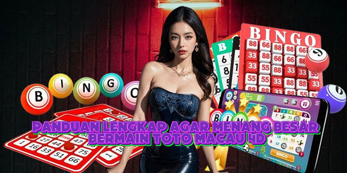 Panduan Lengkap Agar Menang Besar Bermain Toto Macau 4D