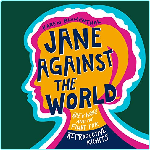 Jane Against The World Roe V Wade And The Fight For Reproductive Rights 2020 – (Blumenthal, Karen)