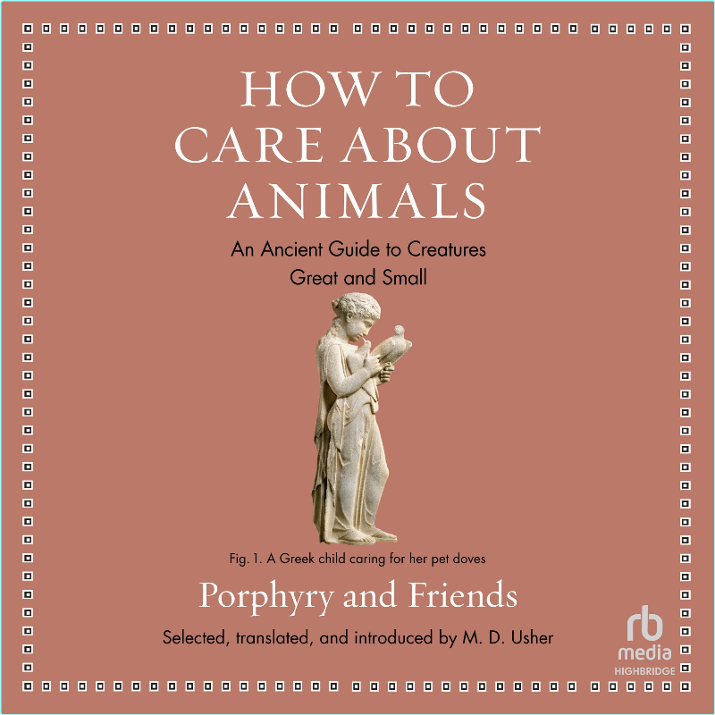 How To Care About Animals An Ancient Guide To Creatures Great And Small (Usher, M. D. (Translator))