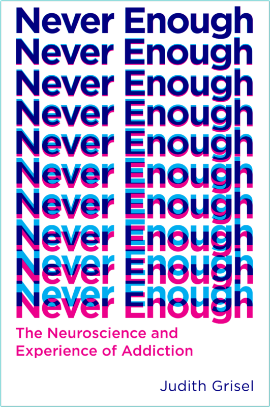 Never Enough The Neuroscience And Experience Of Addiction By Judith Grisel
