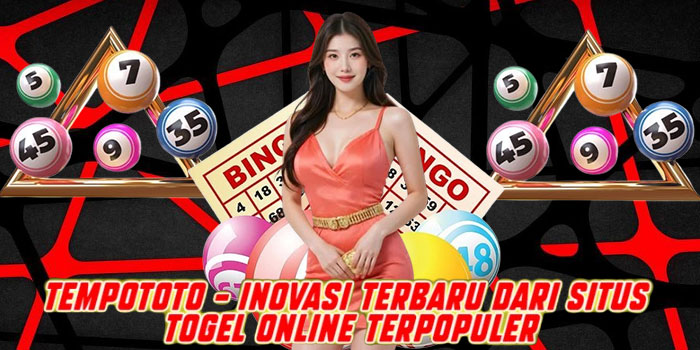 Tempototo – Inovasi Terbaru dari Situs Togel Online Terpopuler