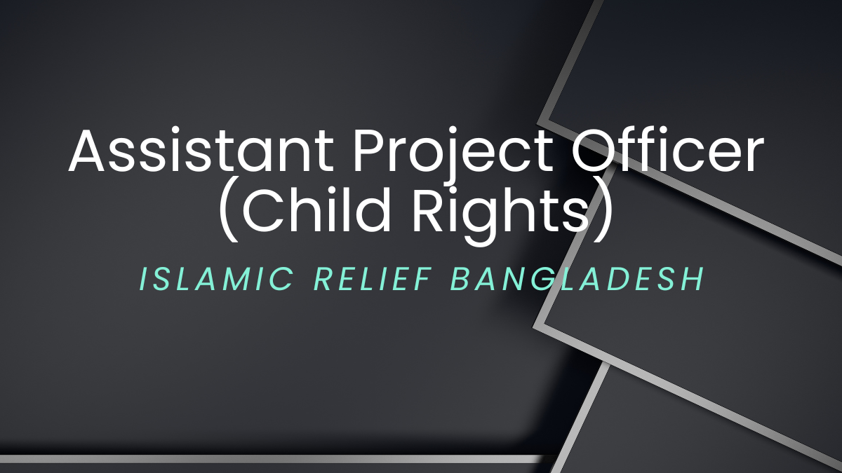 Assistant Project Officer (Child Rights) at Islamic Relief Bangladesh