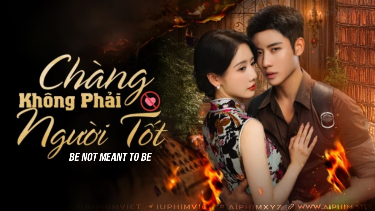 Chàng Không Phải Người Tốt - Be Not Meant To Be (2025)