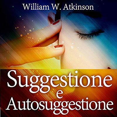 William Walker Atkinson - Suggestione e Autosuggestione (2020) (mp3 - 128 kbps)