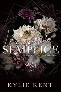 Kylie Kent - L’Impero dei Valentino Vol. 2. La Regina semplice (2023)