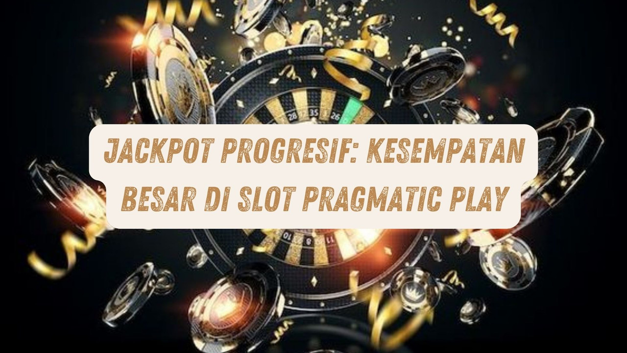Jackpot Progresif: Kesempatan Besar di Game Pragmatic Play