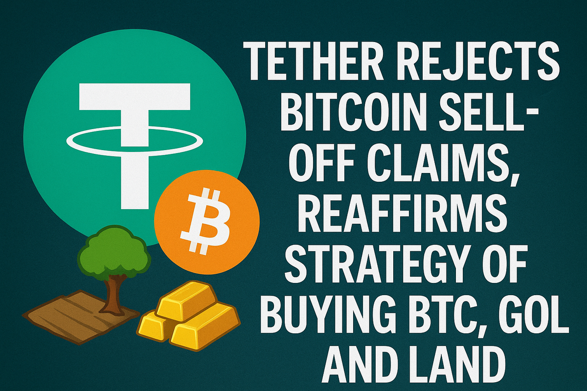 Tether rejects Bitcoin sell-off claims, reaffirms strategy of buying BTC, gold, and land