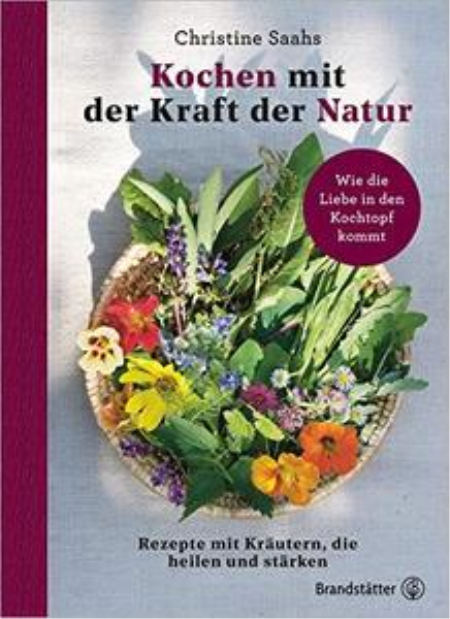 Kochen mit der Kraft der Natur: Rezepte mit Kräutern, die heilen und stärken