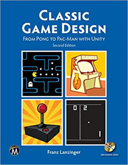 Classic Game Design: From Pong to Pac-Man with Unity, 2nd Edition