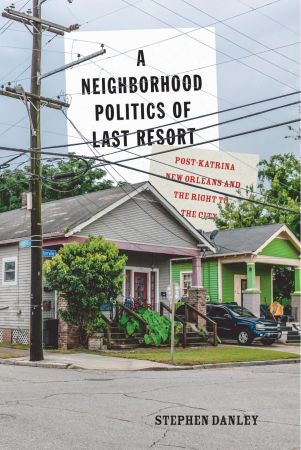 A Neighborhood Politics of Last Resort: Post-Katrina New Orleans and the Right to the City, 3rd E...