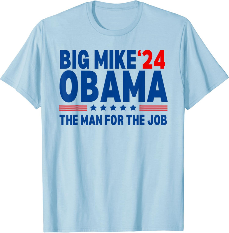 Big Mike Obama 2024 The Man For The Job President Unisex T-Shirt