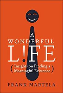 A Wonderful Life Insights on Finding a Meaningful Existence A Wonderful Life Insights on Finding a Meaningful Existence