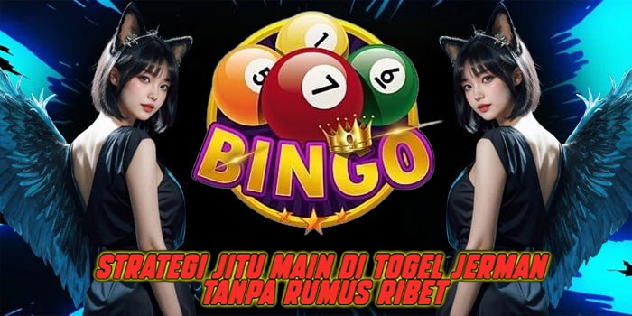 Strategi Jitu Main di Togel Jerman Tanpa Rumus Ribet