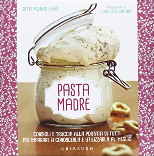 Rita Monastero - Pasta madre. Consigli e trucchi alla portata di tutti per imparare a conoscerla e utilizzarla al meglio (2013)