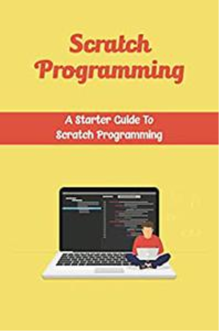 Scratch Programming: A Starter Guide To Scratch Programming