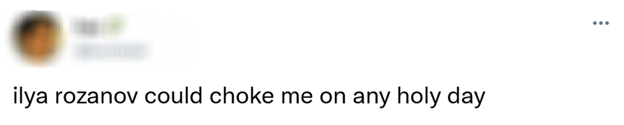 ilya rozanov could choke me on any holy day