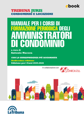 Antonio Nucera (a cura di) - Manuale per i corsi di formazione periodica degli amministratori di condominio. Edizione per i corsi 2025-2026 (2025)