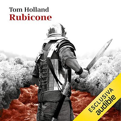 Tom Holland - Rubicone: Trionfo e tragedia della Repubblica romana (2019) (mp3 - 64 kbps)