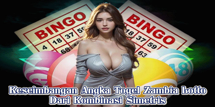 Keseimbangan Angka Togel Zambia Lotto Dari Kombinasi Simetris