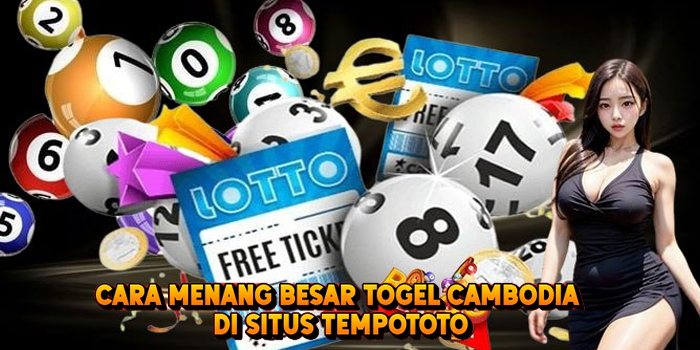 Cara Menang Besar Togel CAMBODIA di Situs Tempototo