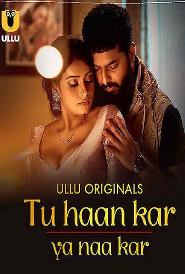 Tu Haan Kar Ya Naa Kar (2025) Season 1 Part 1 (Ullu Originals)