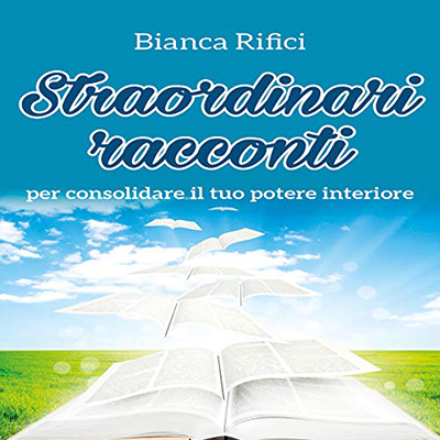 Bianca Rifici - Straordinari racconti per consolidare il tuo potere interiore (2020) (mp3 - 128 kbps)