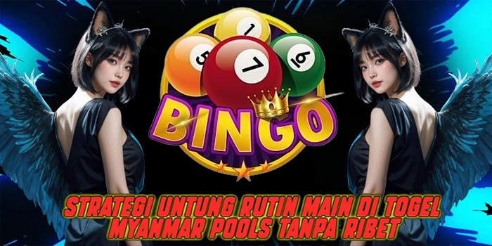 Strategi Untung Rutin Main di Togel Myanmar Pools Tanpa Ribet
