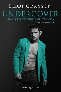 Eliot Grayson - Vino & Veritas Vol. 4. Undercover. Una seduzione pericolosa (2023)