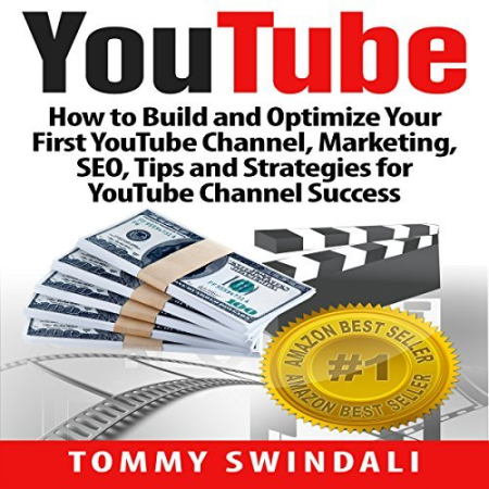 YouTube: How to Build and Optimize Your First YouTube Channel, Marketing, SEO, Tips and Strategies for YouTube Channel Success