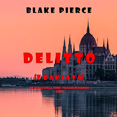 Blake Pierce - Delitto (e Baklava)꞉ Un giallo intimo e leggero della serie Viaggio in Europa 1 (2021) (mp3 - 128 kbps)