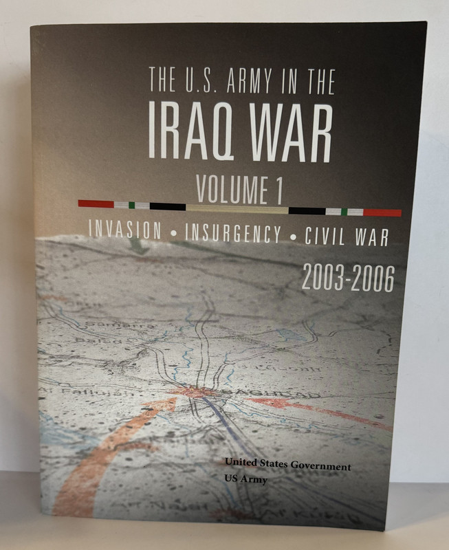 The U.S. Army in The Iraq War Volume 1. Invasion, Insurgency, Civil War 2003-2006
