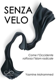 Yasmine Mohammed - Senza velo. Come l'Occidente rafforza l'Islam radicale (2024)