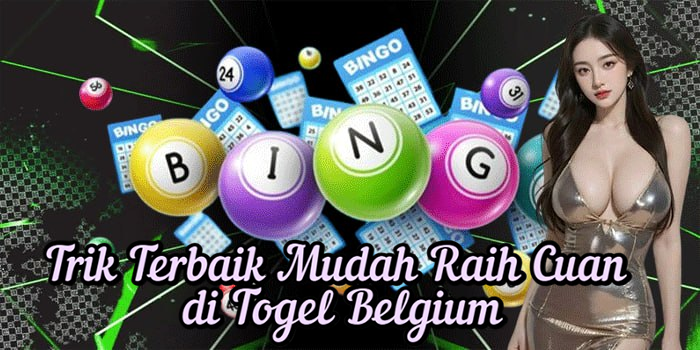 Trik Terbaik Mudah Raih Cuan di Togel Belgium