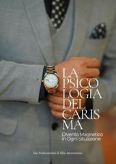 Dai Professionisti di Elite Investments – La Psicologia del Carisma. Diventa Magnetico in Ogni Situazione (2025)