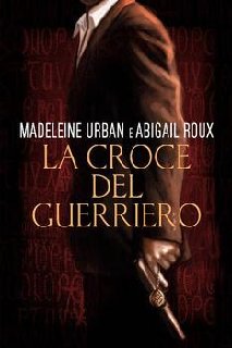 Madeleine Urban, Abigail Roux - La croce del guerriero (2009)