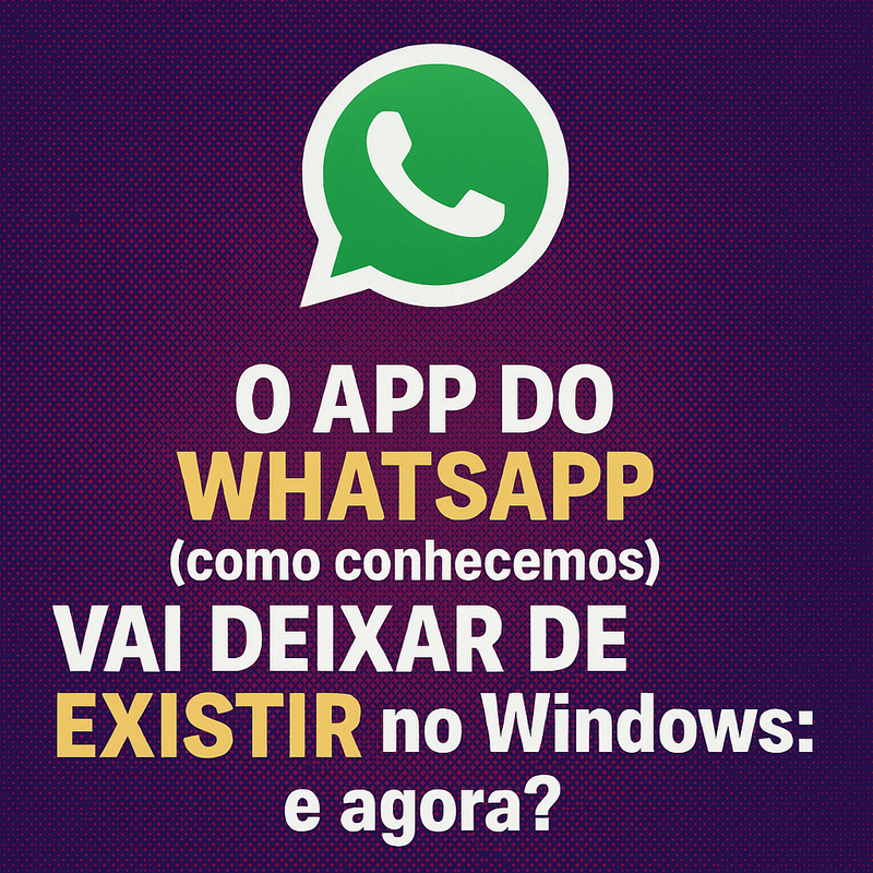 WhatsApp para Windows Vai Virar um Site com Fantasia de App – E a Gente Sai Perdendo