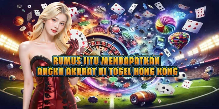 Rumus Jitu Mendapatkan Angka Akurat di Togel Hong Kong