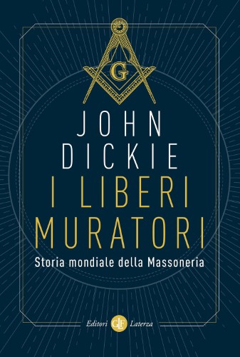 John Dickie - I liberi muratori. Storia mondiale della Massoneria (2021)