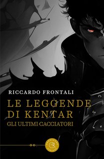 Riccardo Frontali - Le leggende di Kentar: Gli ultimi Cacciatori (2023)