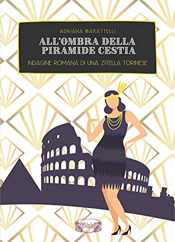 Adriana Barattelli - All’ombra della Piramide Cestia. Indagine romana di una zitella torinese (2021)