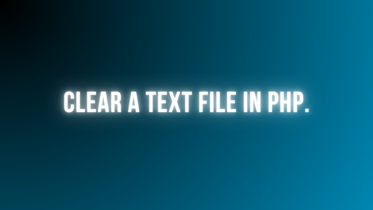 Clear All Contents from a Text File in PHP