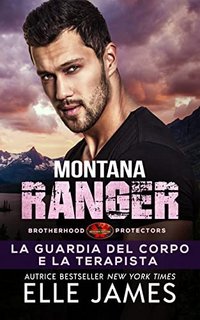 Elle James - Brotherhood Protectors Vol. 5. Montana Ranger: La Guardia del Corpo e la Terapista (2023)