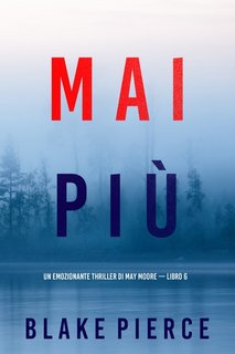 Blake Pierce - Mai più (May Moore — Libro 6) (2023)